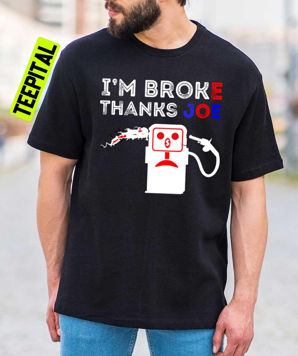 I’m Broke Thanks Joe Gas Prices Unisex T-Shirt I’m Broke Thanks Joe Gas Prices Unisex T-Shirt