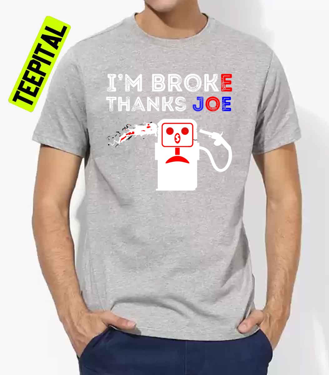 I’m Broke Thanks Joe Gas Prices Unisex T-Shirt I’m Broke Thanks Joe Gas Prices Unisex T-Shirt