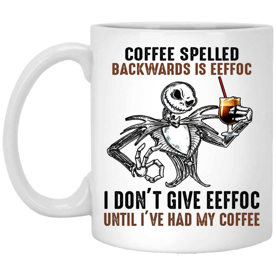 Jack Skellington Coffee Spelled Backwards Is Eeffoc I Don’t Give Eeffoc Until I’ve Had My Coffee Premium Sublime Ceramic Coffee Mug White Jack Skellington Coffee Spelled Backwards Is Eeffoc I Don’t Give Eeffoc Until I’ve Had My Coffee Premium Sublime Ceramic Coffee Mug White