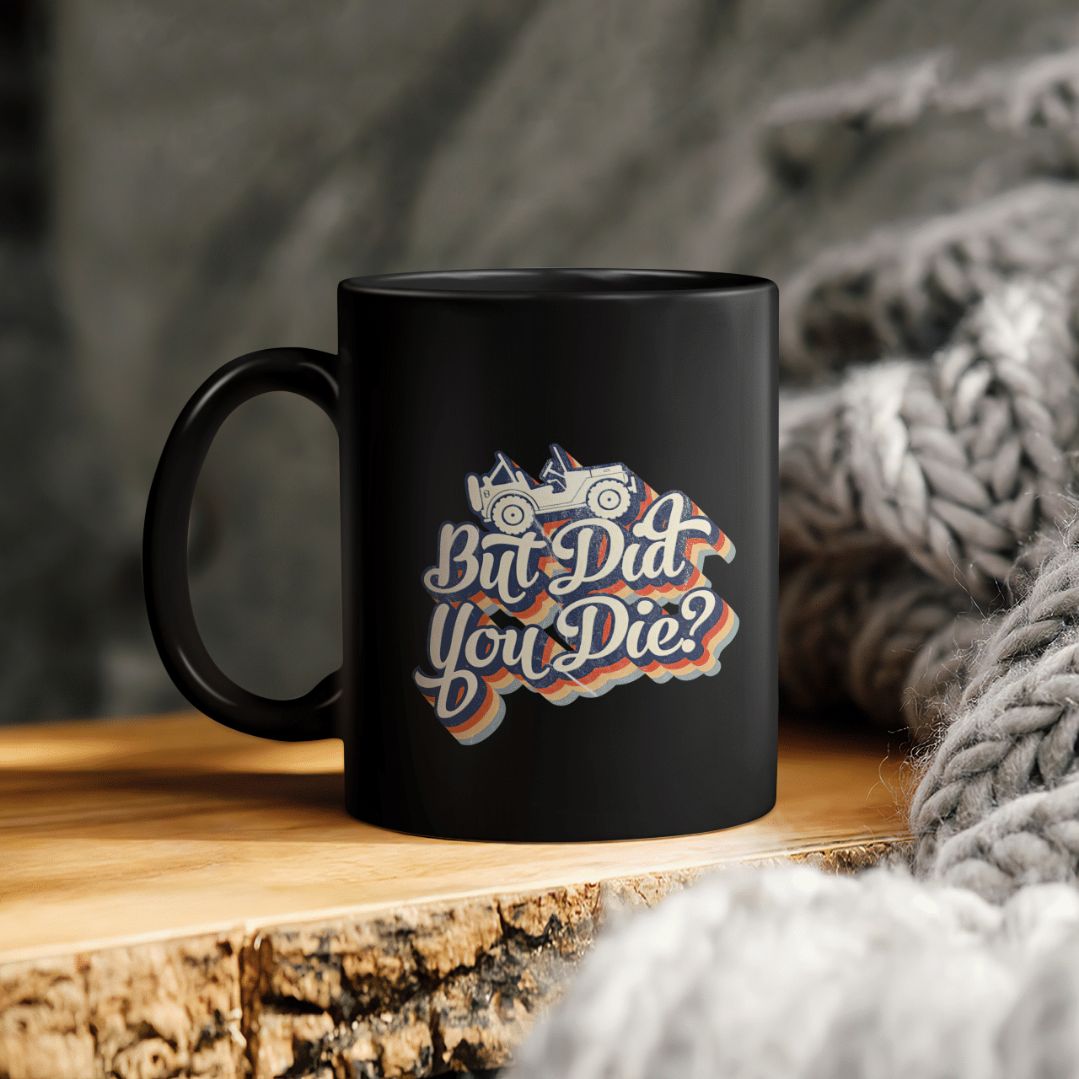 Jeep Lover But Did You Die Ceramic Coffee Mug Jeep Lover But Did You Die Ceramic Coffee Mug