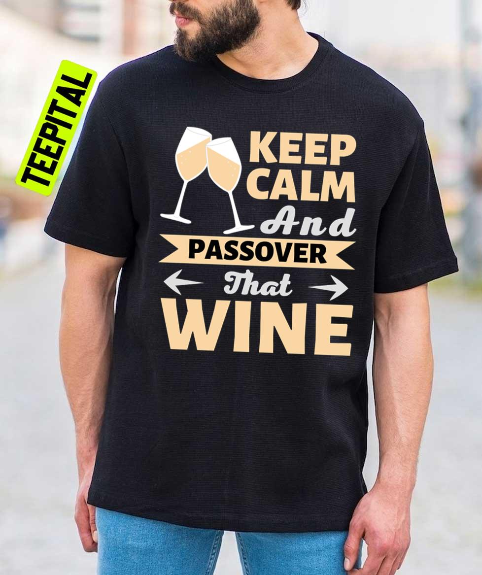 Keep Calm And Passover That Wine Cute Wine Lovers Gift Unisex T-Shirt Keep Calm And Passover That Wine Cute Wine Lovers Gift Unisex T-Shirt
