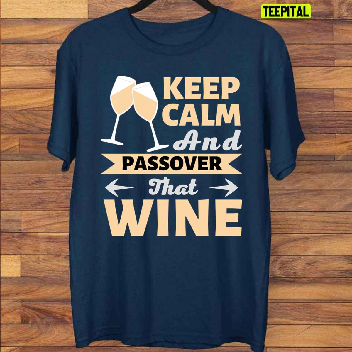 Keep Calm And Passover That Wine Cute Wine Lovers Gift Unisex T-Shirt Keep Calm And Passover That Wine Cute Wine Lovers Gift Unisex T-Shirt