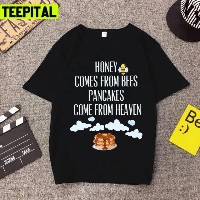 Lovely Trend Honey Comes From Bees Pancakes Come From Heaven Tshirt Unisex T-Shirt Lovely Trend Honey Comes From Bees Pancakes Come From Heaven Tshirt Unisex T-Shirt