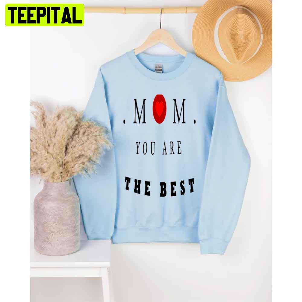 Mom You Are The Best Mother's Day Unisex T-Shirt Mom You Are The Best Mother's Day Unisex T-Shirt