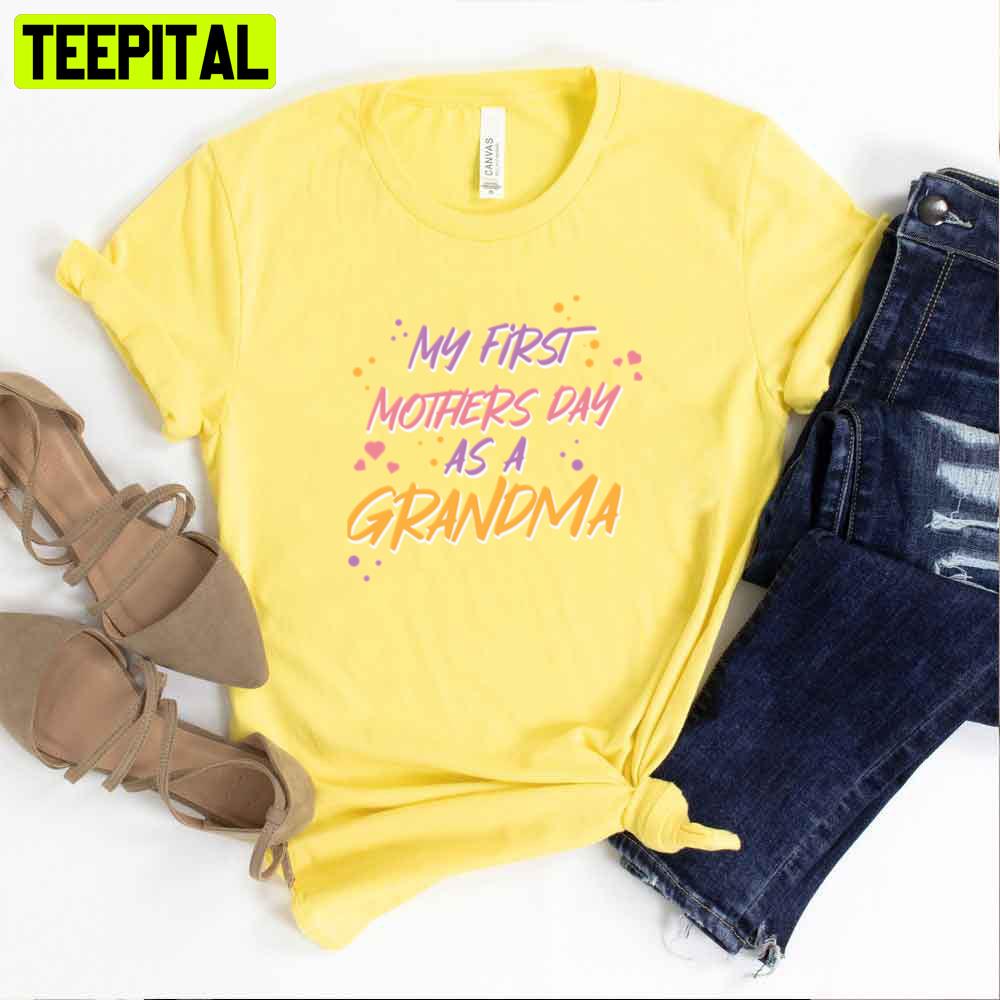 My First Mothers Day As A Grandma Mother's Day Unisex T-Shirt My First Mothers Day As A Grandma Mother's Day Unisex T-Shirt
