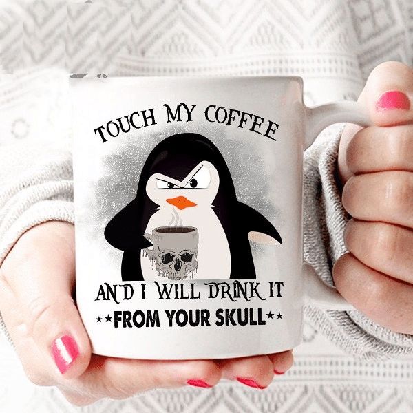 Penguin Touch My Coffee And I Will Drink It From Your Skull Premium Sublime Ceramic Coffee Mug White Penguin Touch My Coffee And I Will Drink It From Your Skull Premium Sublime Ceramic Coffee Mug White