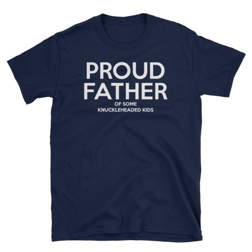 Proud Father Of Some Knuckleheaded Kids Happy Father’s Day Unisex T-Shirt