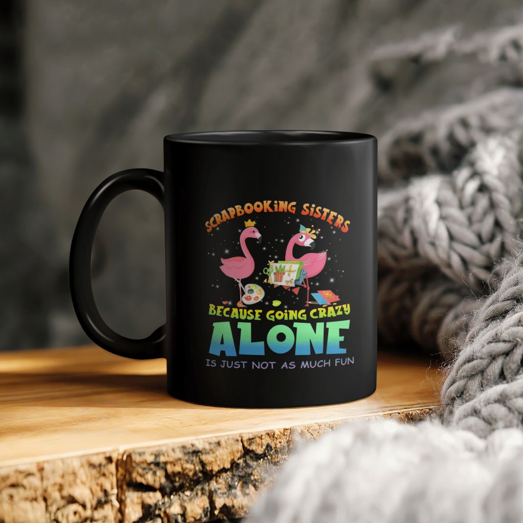 Scrapbooking Sisters Because Going Crazy Alone Is Just Not As Much Fun Flamingo Ceramic Coffee Mug Scrapbooking Sisters Because Going Crazy Alone Is Just Not As Much Fun Flamingo Ceramic Coffee Mug