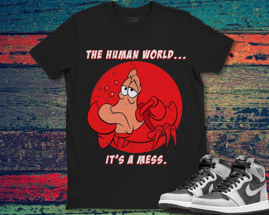Sebastian Crab The Human World Its A Mess Funny Unisex Gift T-Shirt Sebastian Crab The Human World Its A Mess Funny Unisex Gift T-Shirt