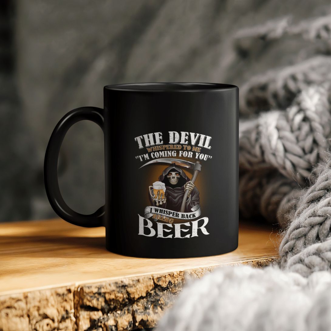 The Devil Whispered To Me I'm Coming For You I Whisper Back Bring Beer Ceramic Coffee Mug The Devil Whispered To Me I'm Coming For You I Whisper Back Bring Beer Ceramic Coffee Mug