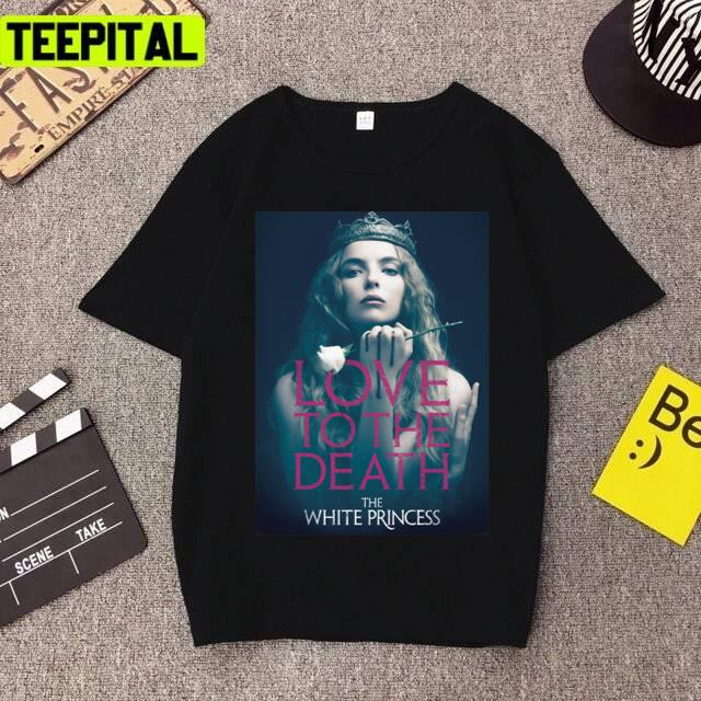 The White Princess Love To The Death Unisex T-Shirt The White Princess Love To The Death Unisex T-Shirt