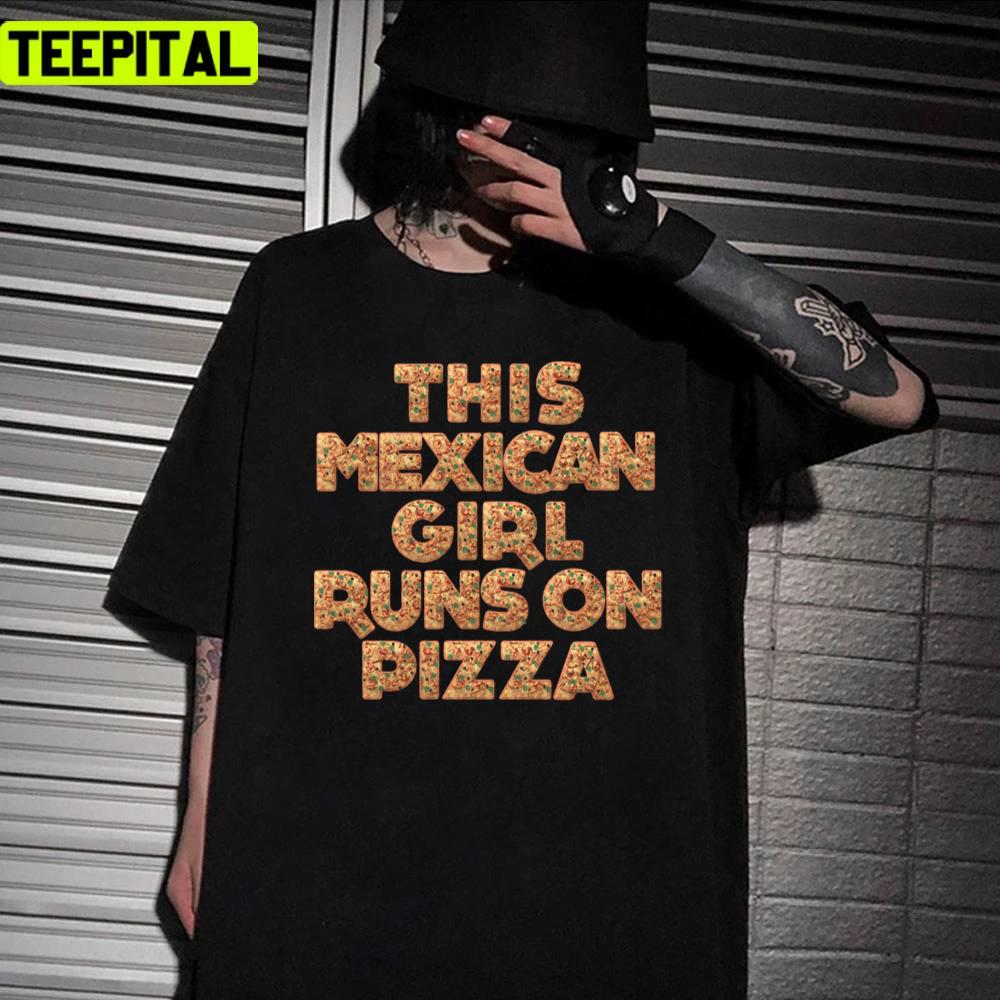 This Mexican Girl From Mexico Runs On Pizza Design Unisex T-Shirt This Mexican Girl From Mexico Runs On Pizza Design Unisex T-Shirt