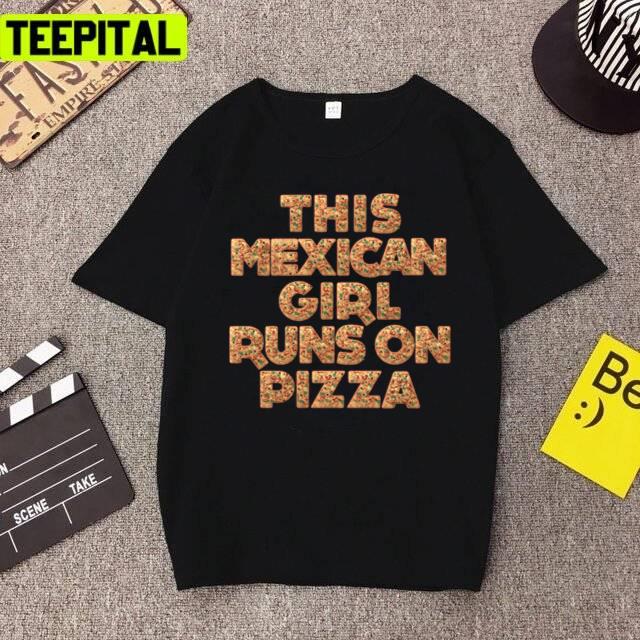 This Mexican Girl From Mexico Runs On Pizza Design Unisex T-Shirt This Mexican Girl From Mexico Runs On Pizza Design Unisex T-Shirt