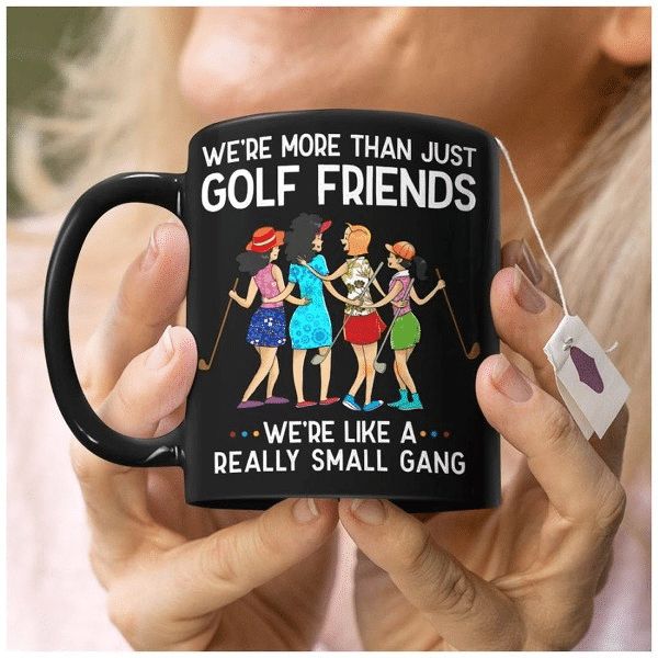 We're More Than Just Golf Friends We're Like A Really Small Gang Premium Sublime Ceramic Coffee Mug Black We're More Than Just Golf Friends We're Like A Really Small Gang Premium Sublime Ceramic Coffee Mug Black