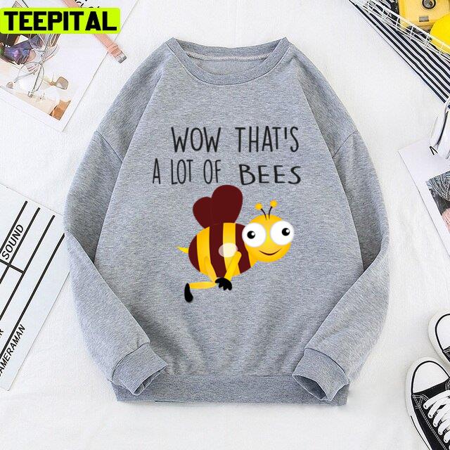 Wow Thats A Lot Of Beeeeeeeeeees Unisex T-Shirt Wow Thats A Lot Of Beeeeeeeeeees Unisex T-Shirt