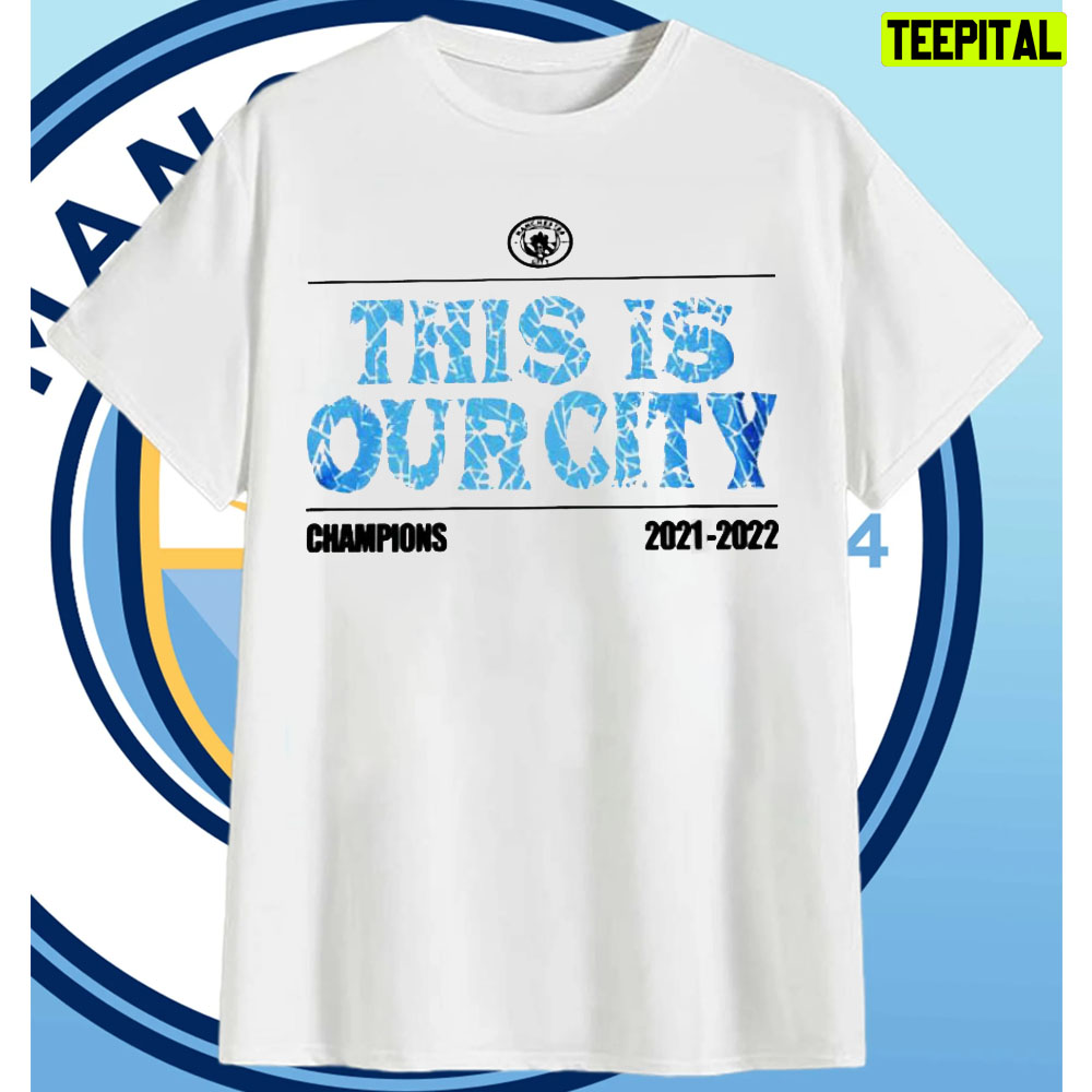 This Is Our City Manchester City Champions 2021 2022 Unisex T-Shirt This Is Our City Manchester City Champions 2021 2022 Unisex T-Shirt