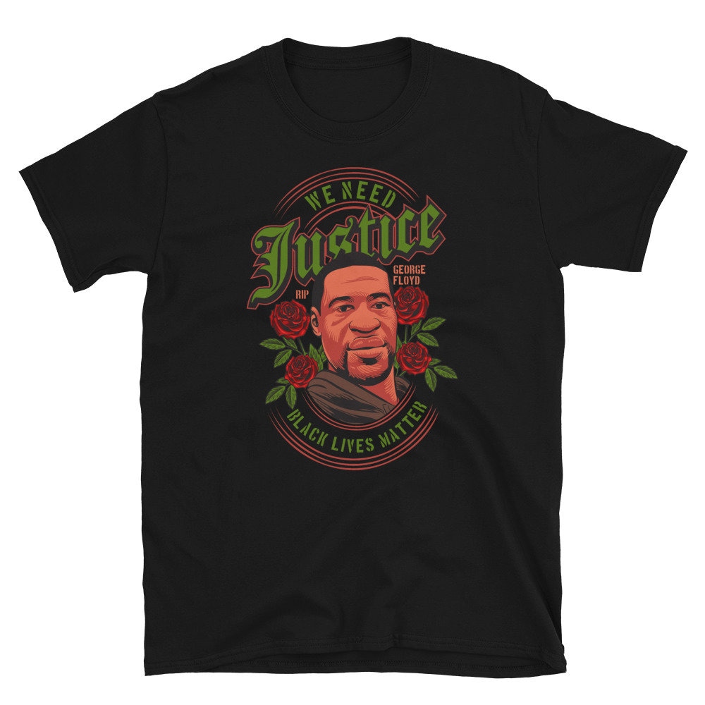 We Need Justice George Floyd Black Lives Matter Unisex T-Shirt We Need Justice George Floyd Black Lives Matter Unisex T-Shirt