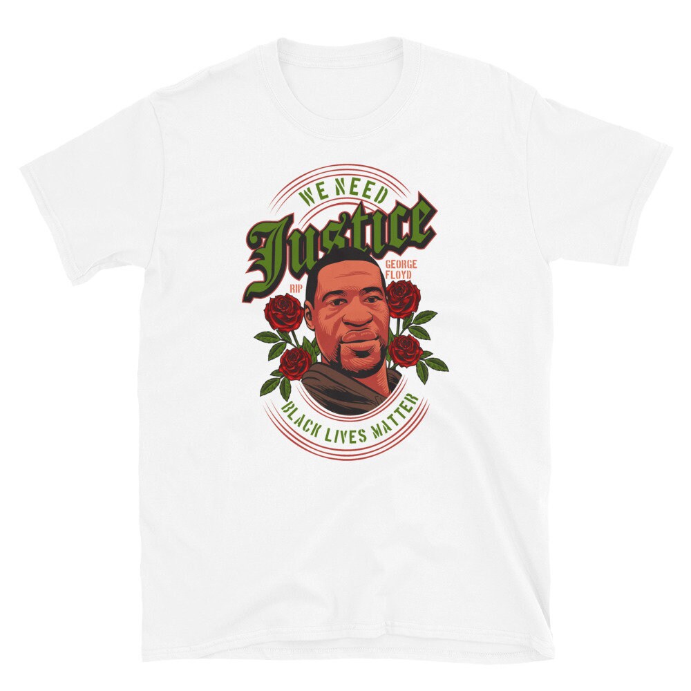 We Need Justice George Floyd Black Lives Matter Unisex T-Shirt We Need Justice George Floyd Black Lives Matter Unisex T-Shirt