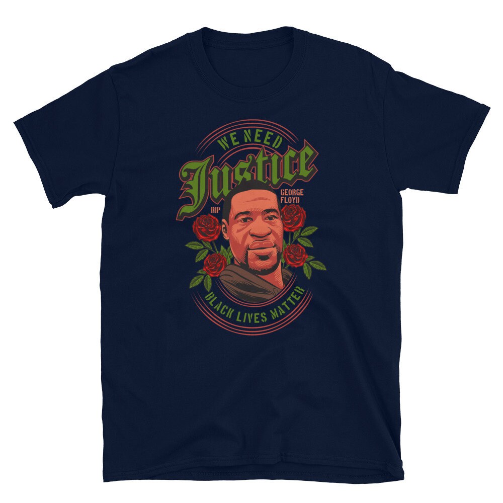 We Need Justice George Floyd Black Lives Matter Unisex T-Shirt We Need Justice George Floyd Black Lives Matter Unisex T-Shirt
