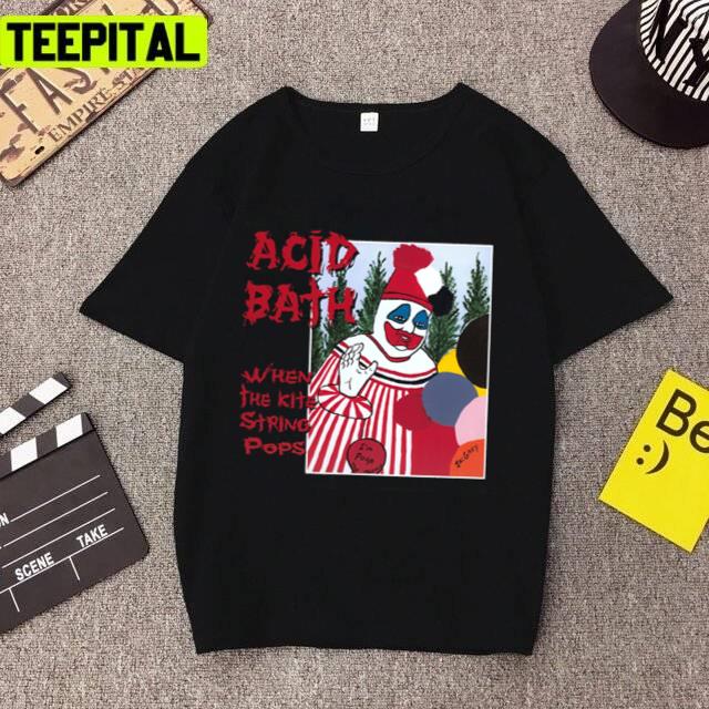 Acid Bath When The Kite String Pops Unisex T-Shirt Acid Bath When The Kite String Pops Unisex T-Shirt