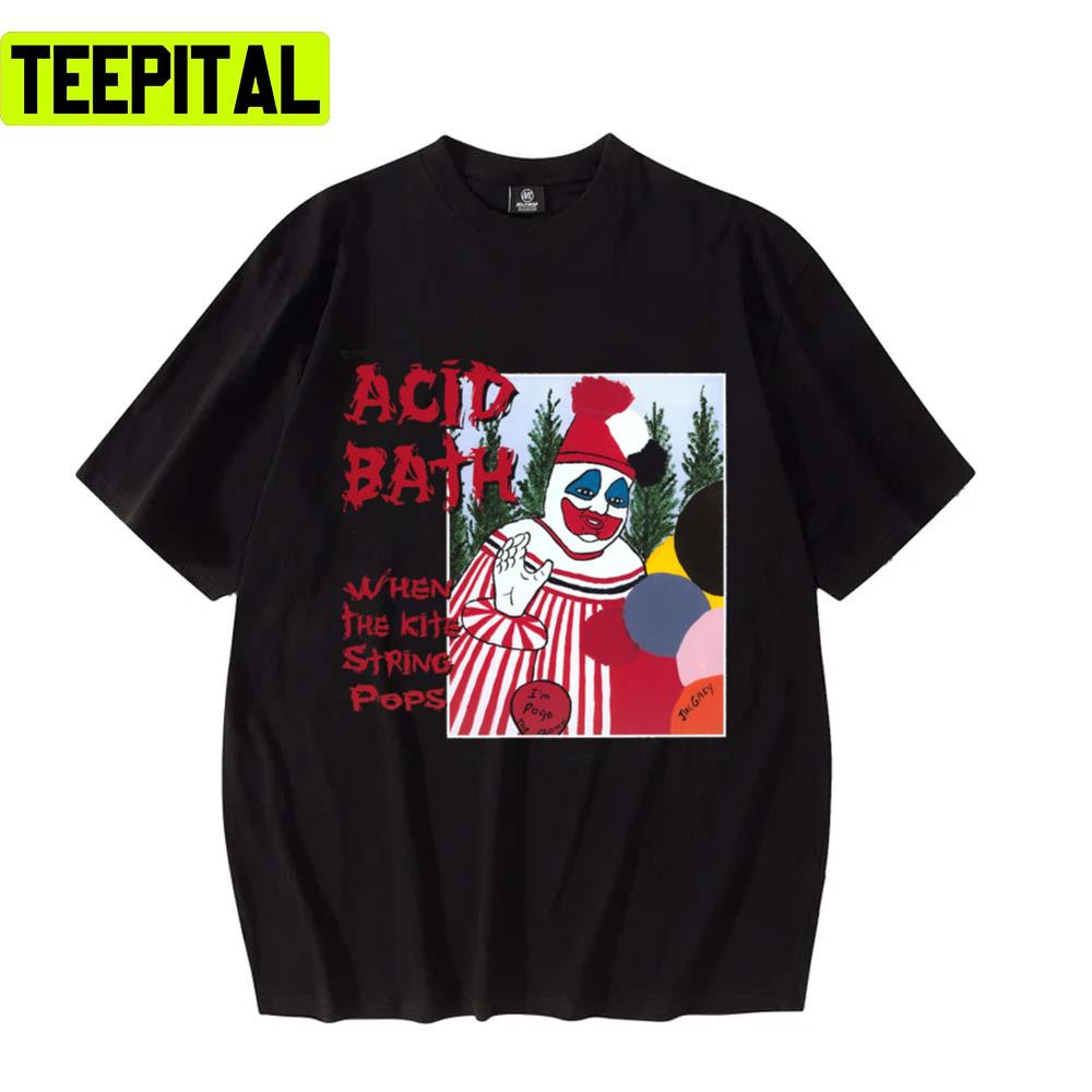 Acid Bath When The Kite String Pops Unisex T-Shirt Acid Bath When The Kite String Pops Unisex T-Shirt