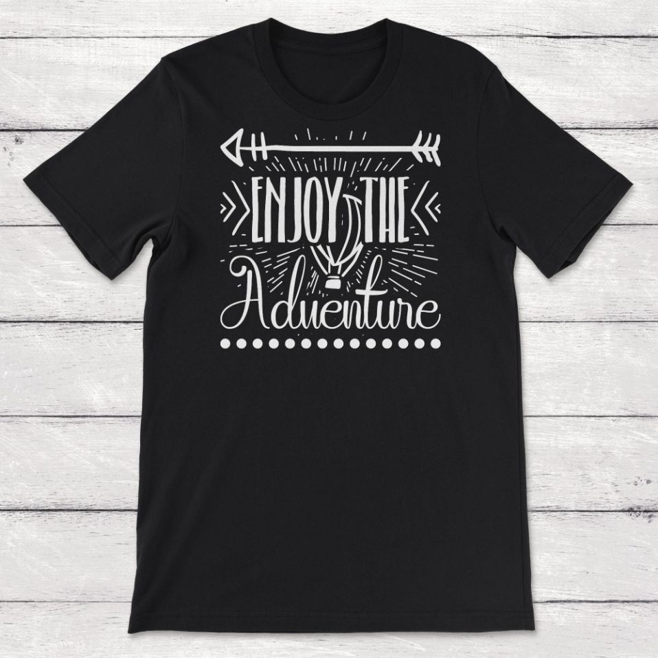 Adventure Enjoy The Adventure Hot Air Balloon Unisex T-Shirt Adventure Enjoy The Adventure Hot Air Balloon Unisex T-Shirt