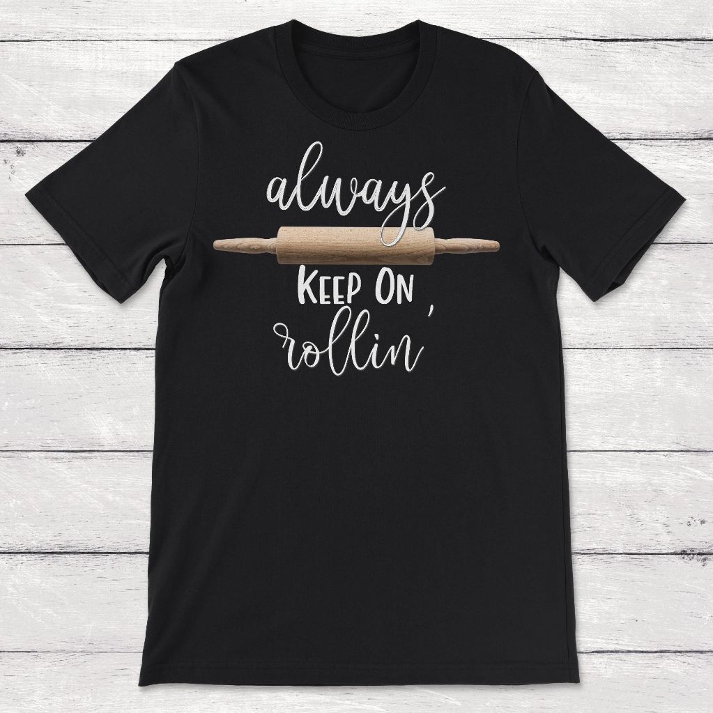 Always Keep on Rolling Pin Baking Pun Unisex T-Shirt Always Keep on Rolling Pin Baking Pun Unisex T-Shirt
