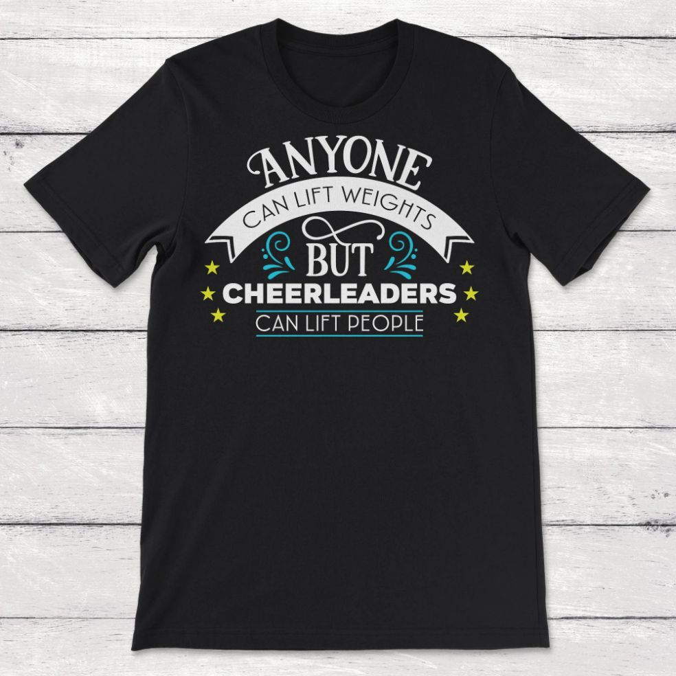Anyone Can Lift Weights But Cheerleaders Can Lift People Unisex T-Shirt Anyone Can Lift Weights But Cheerleaders Can Lift People Unisex T-Shirt