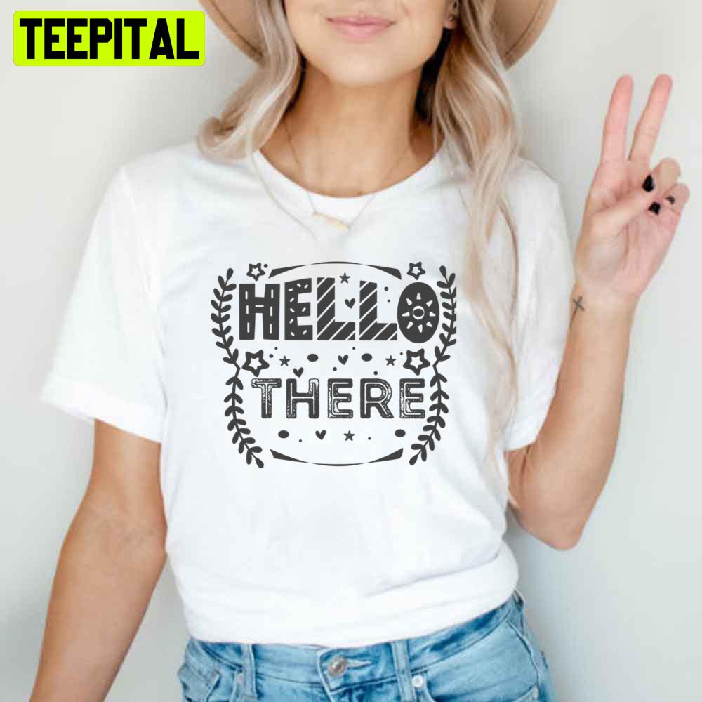 Art Hello There Unisex T-Shirt Art Hello There Unisex T-Shirt
