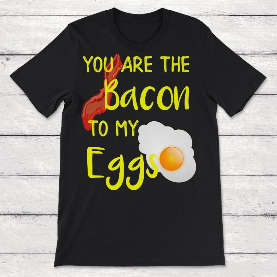 Bacon You are the Bacon To My Eggs Breakfast Brunch Bacon Lover Unisex T-Shirt Bacon You are the Bacon To My Eggs Breakfast Brunch Bacon Lover Unisex T-Shirt