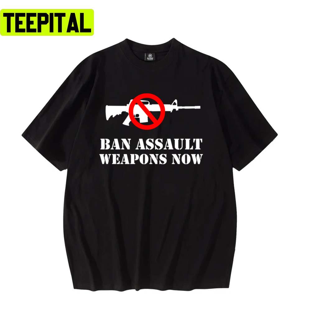 Ban Assault Weapons Now Mass Shooting Unisex T-Shirt Ban Assault Weapons Now Mass Shooting Unisex T-Shirt