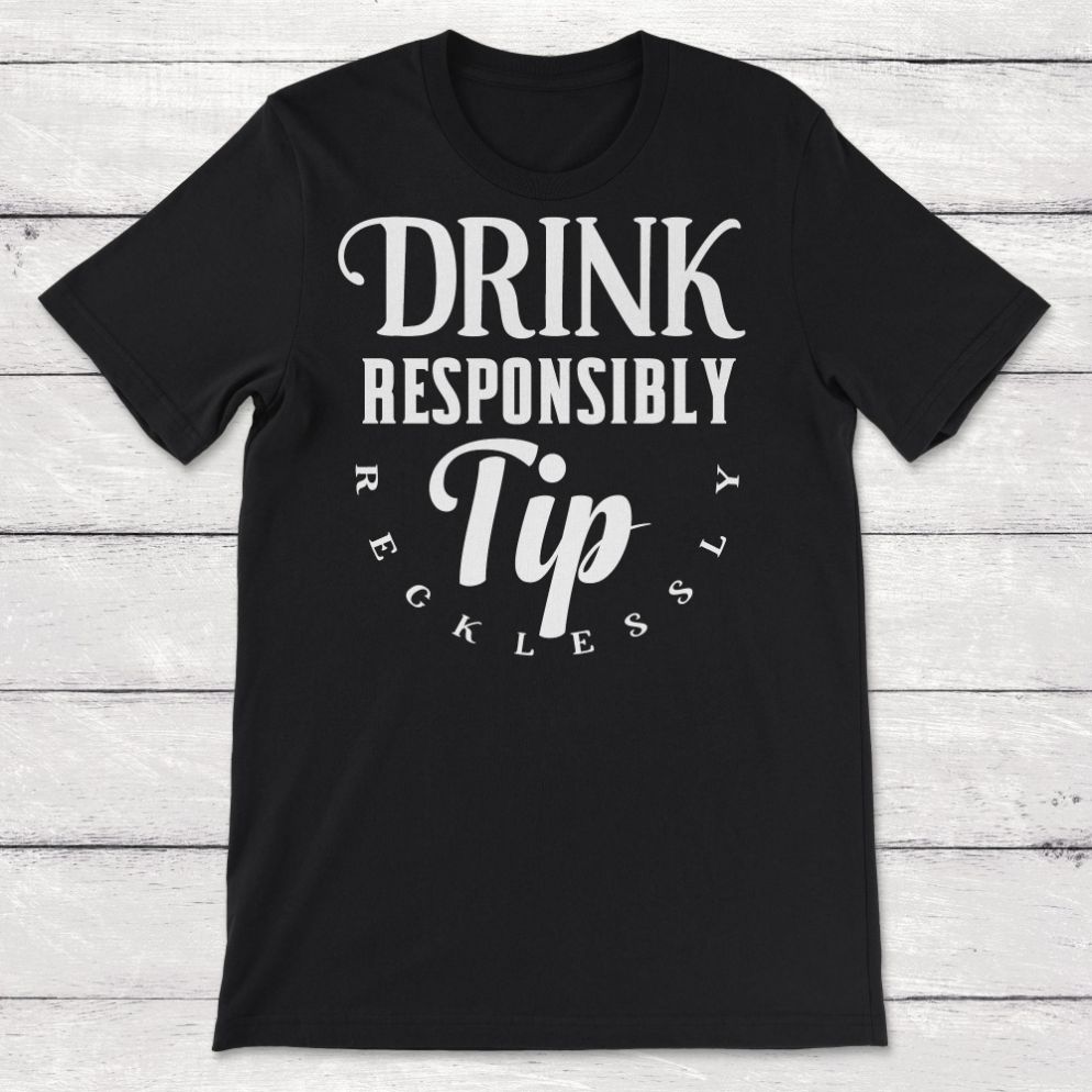 Bartender Bartending Gift Drink Responsibly Tip Recklessly Unisex T-Shirt Bartender Bartending Gift Drink Responsibly Tip Recklessly Unisex T-Shirt