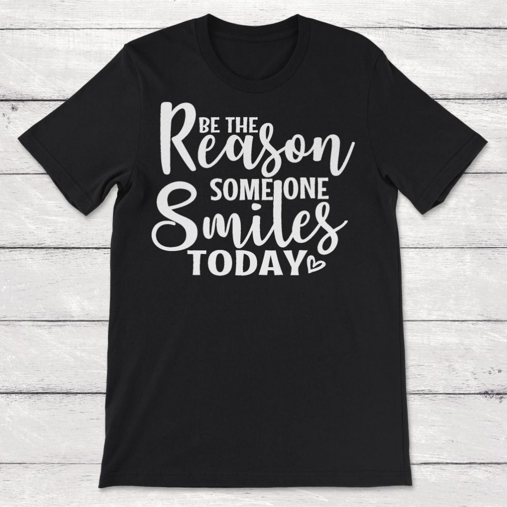 Be The Reason Someone Smiles Today Unisex T-Shirt Be The Reason Someone Smiles Today Unisex T-Shirt