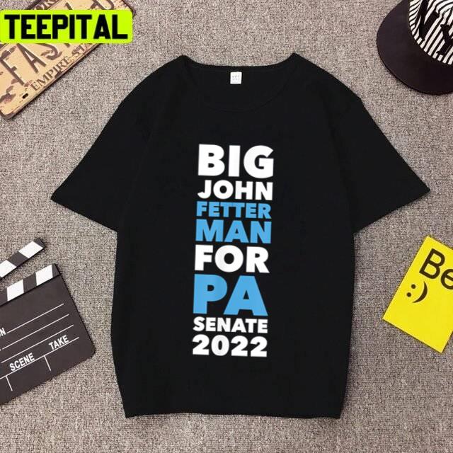 Big John Fetterman For Pa Senate 2022 Unisex T-Shirt Big John Fetterman For Pa Senate 2022 Unisex T-Shirt