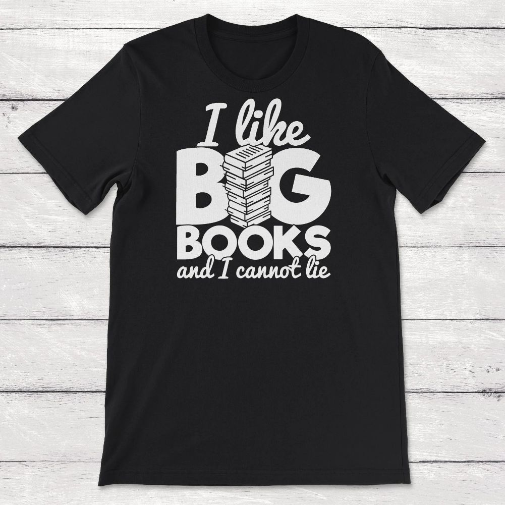 Book Lover Quote I Like Big Books And I Cannot Lie Unisex T-Shirt Book Lover Quote I Like Big Books And I Cannot Lie Unisex T-Shirt