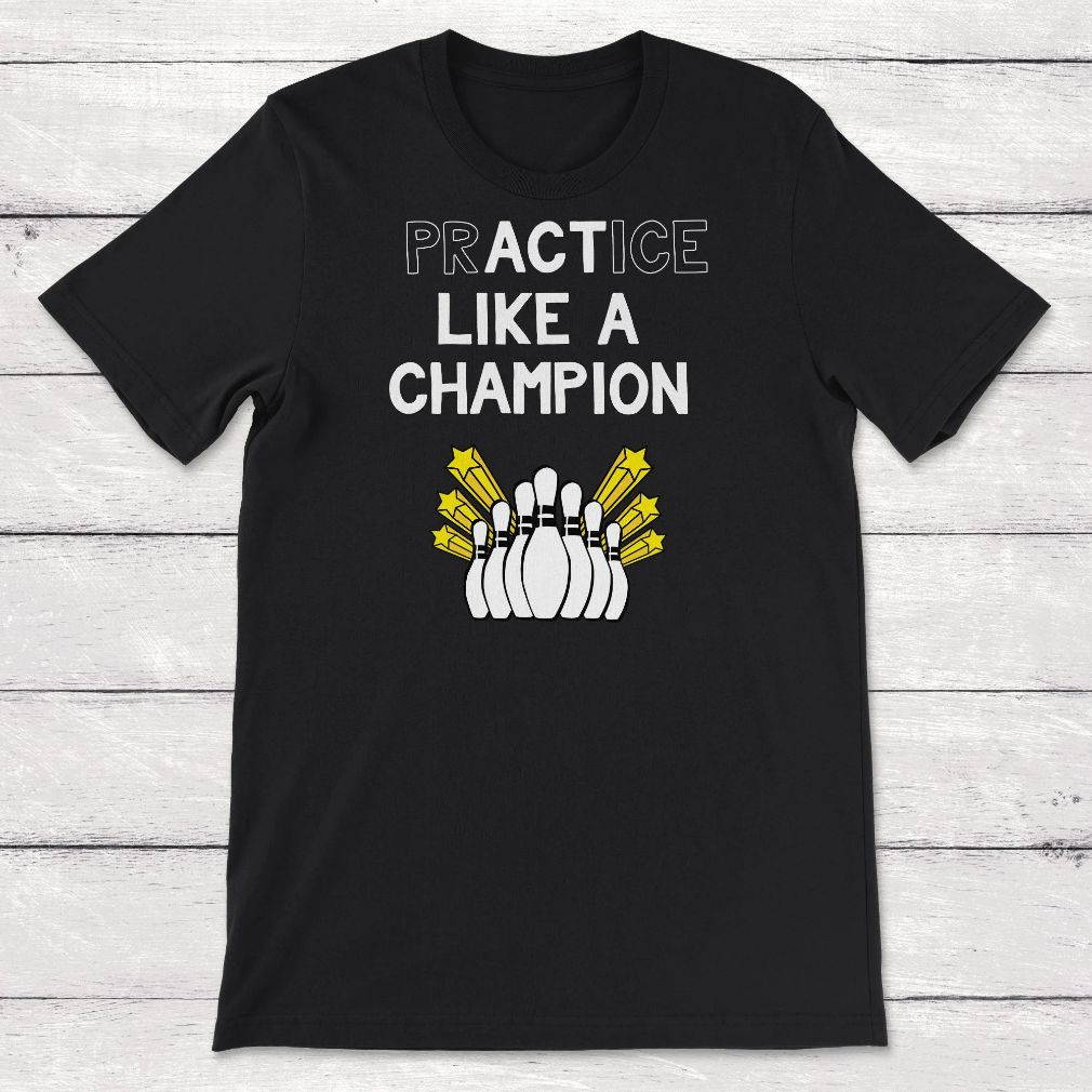 Bowling Practice Like a Champion Act Like a Champion Unisex T-Shirt Bowling Practice Like a Champion Act Like a Champion Unisex T-Shirt