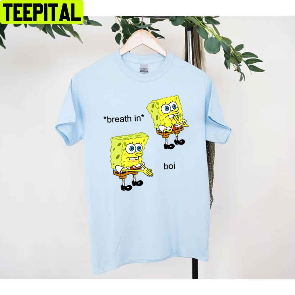 Breath In Spongebob Boi Unisex T-Shirt Breath In Spongebob Boi Unisex T-Shirt