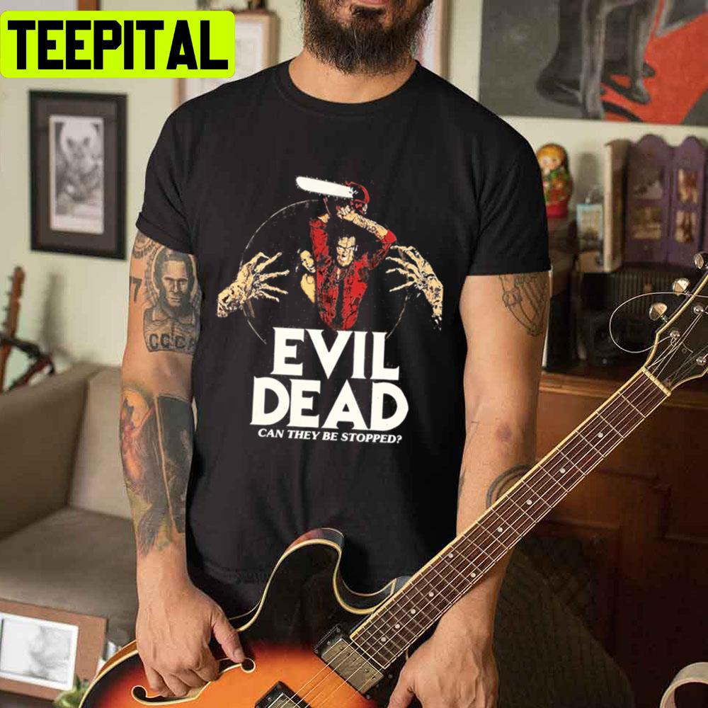 Can They Be Stopped Evil Dead Unisex T-Shirt Can They Be Stopped Evil Dead Unisex T-Shirt