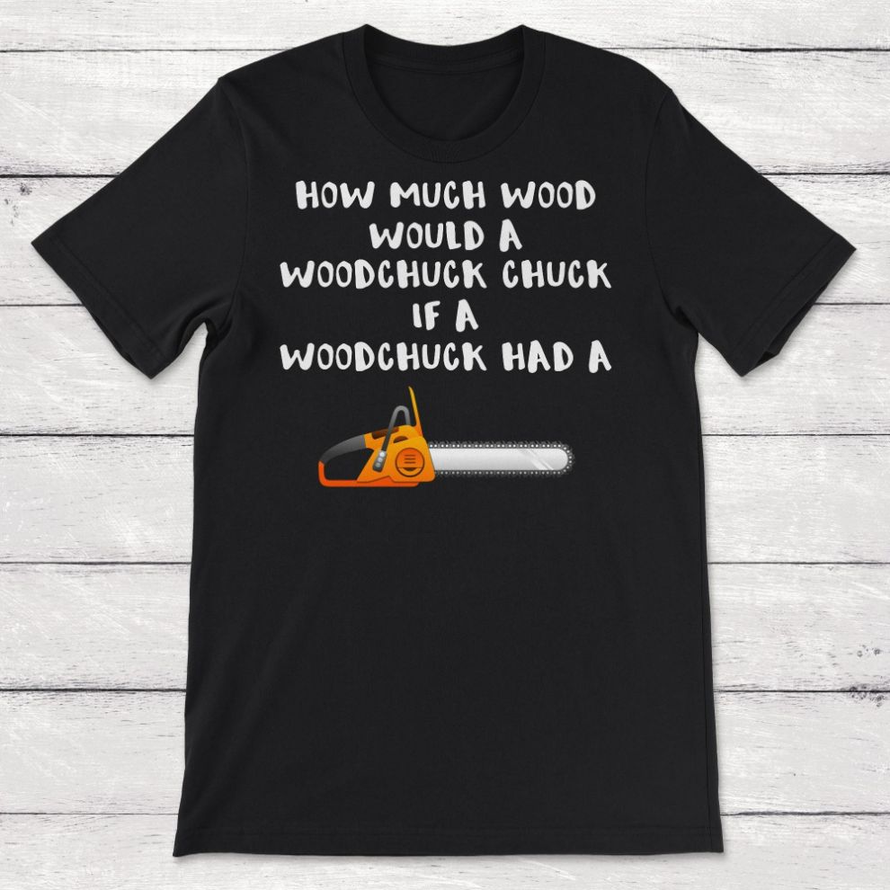 Chainsaw How much Wood Unisex T-Shirt Chainsaw How much Wood Unisex T-Shirt