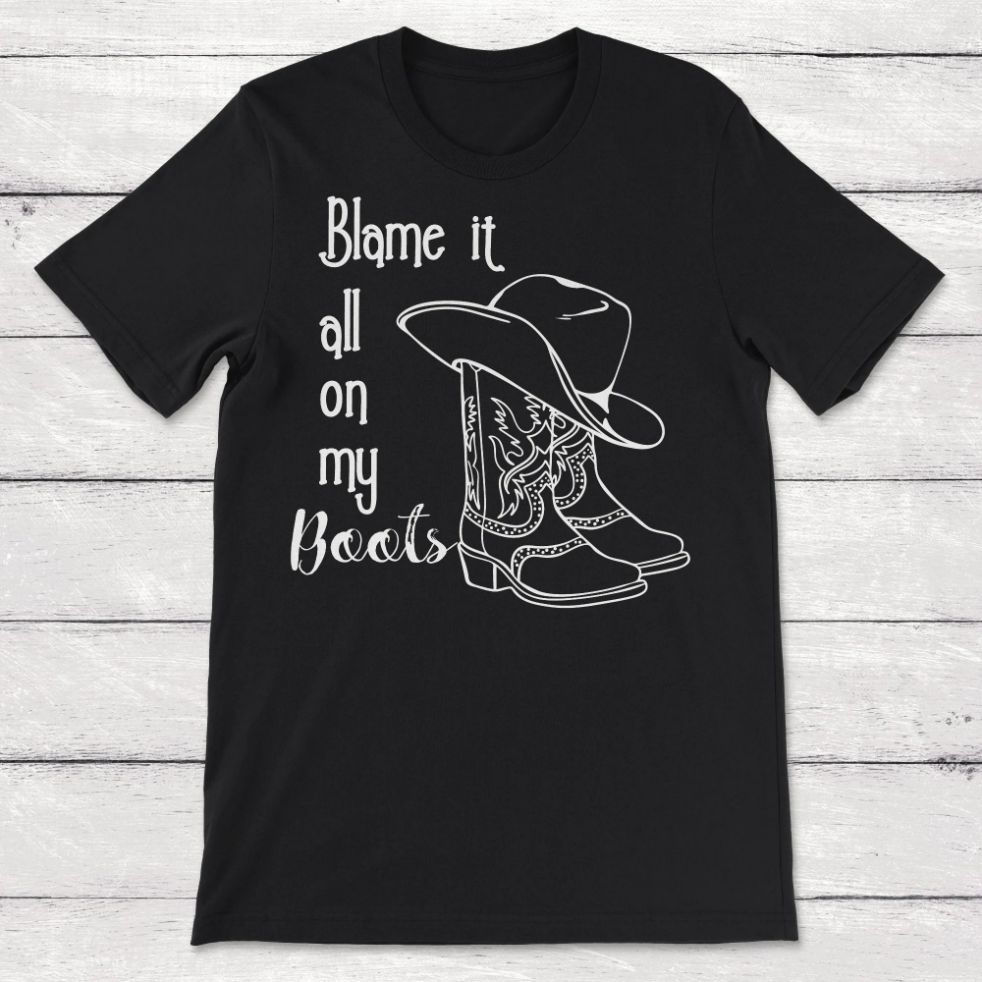 Cowboy Blame It All On My Boots Unisex T-Shirt Cowboy Blame It All On My Boots Unisex T-Shirt