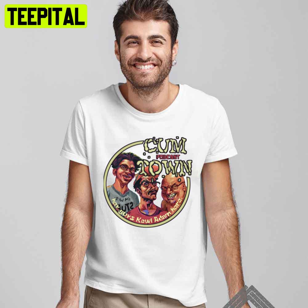 Cumtown Podcast Hey Guys Kewl Adam Here Unisex T-Shirt Cumtown Podcast Hey Guys Kewl Adam Here Unisex T-Shirt