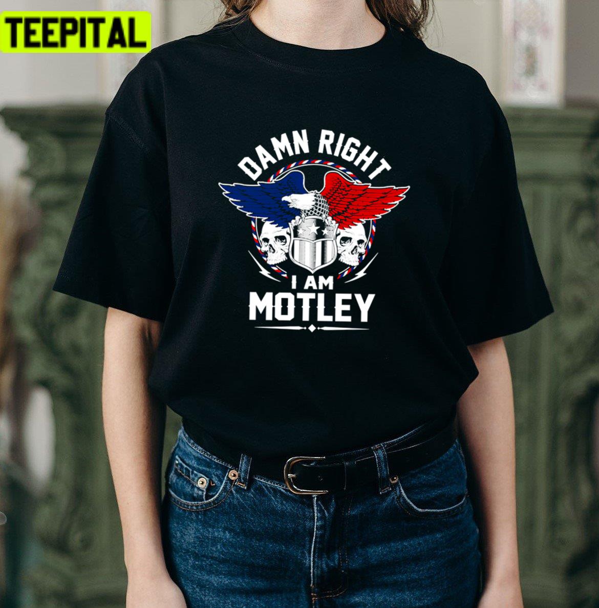 Damn Right I Am Motley Motley Name Unisex T-Shirt Damn Right I Am Motley Motley Name Unisex T-Shirt