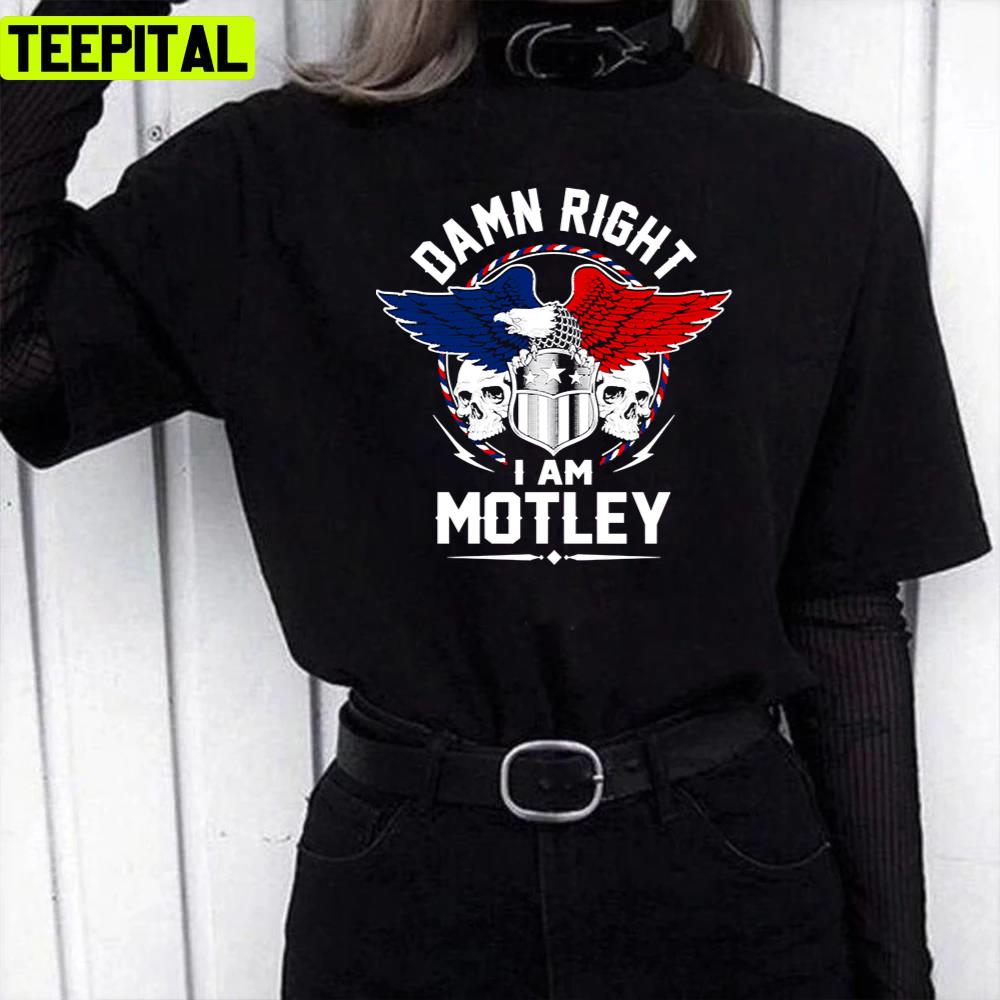 Damn Right I Am Motley Motley Name Unisex T-Shirt Damn Right I Am Motley Motley Name Unisex T-Shirt