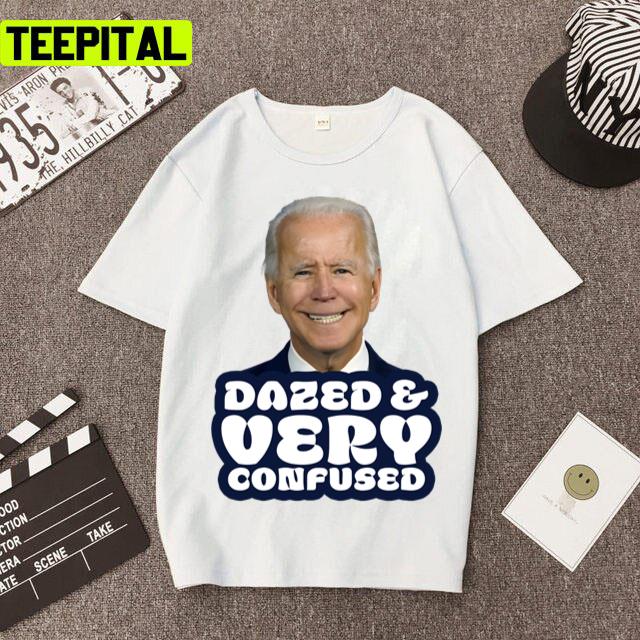 Dazed And Very Confused Funny Anti Joe Biden Unisex T-Shirt Dazed And Very Confused Funny Anti Joe Biden Unisex T-Shirt