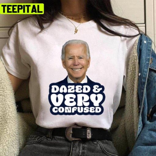 Dazed And Very Confused Funny Anti Joe Biden Unisex T-Shirt