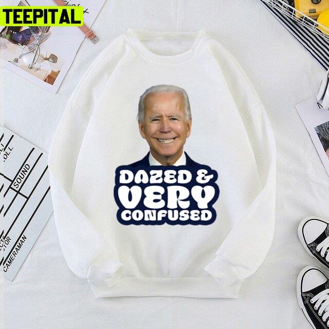 Dazed And Very Confused Funny Anti Joe Biden Unisex T-Shirt Dazed And Very Confused Funny Anti Joe Biden Unisex T-Shirt