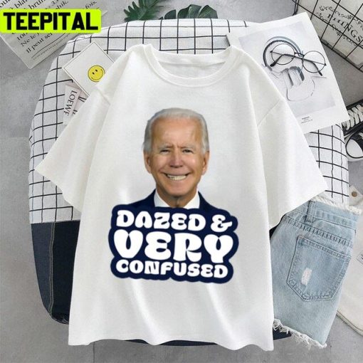 Dazed And Very Confused Funny Anti Joe Biden Unisex T-Shirt