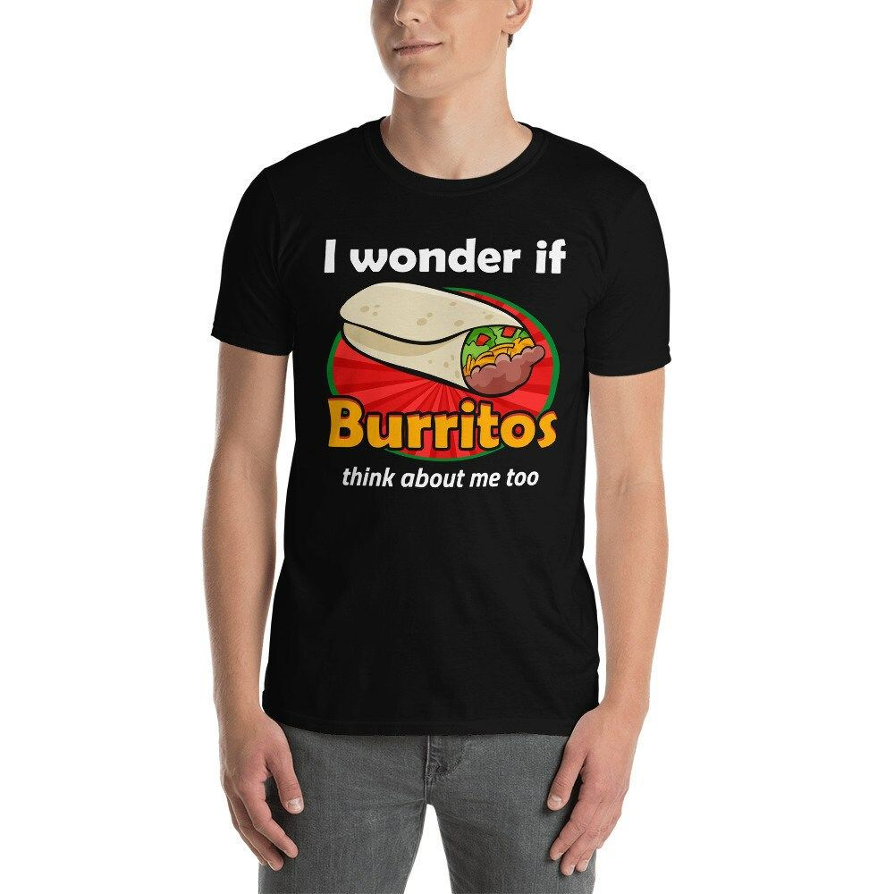 Deep Thoughts I Wonder If Burritos Think About Me Too Funny Fiesta Authentic Mexican Burrito Lover Gift T-Shirt Deep Thoughts I Wonder If Burritos Think About Me Too Funny Fiesta Authentic Mexican Burrito Lover Gift T-Shirt