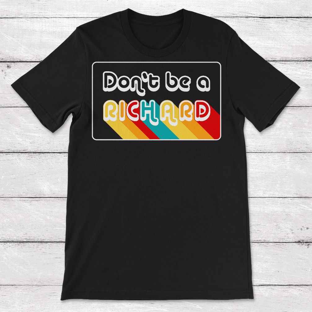 Dont Be A Richard Dont Be A Dick Unisex T-Shirt Dont Be A Richard Dont Be A Dick Unisex T-Shirt