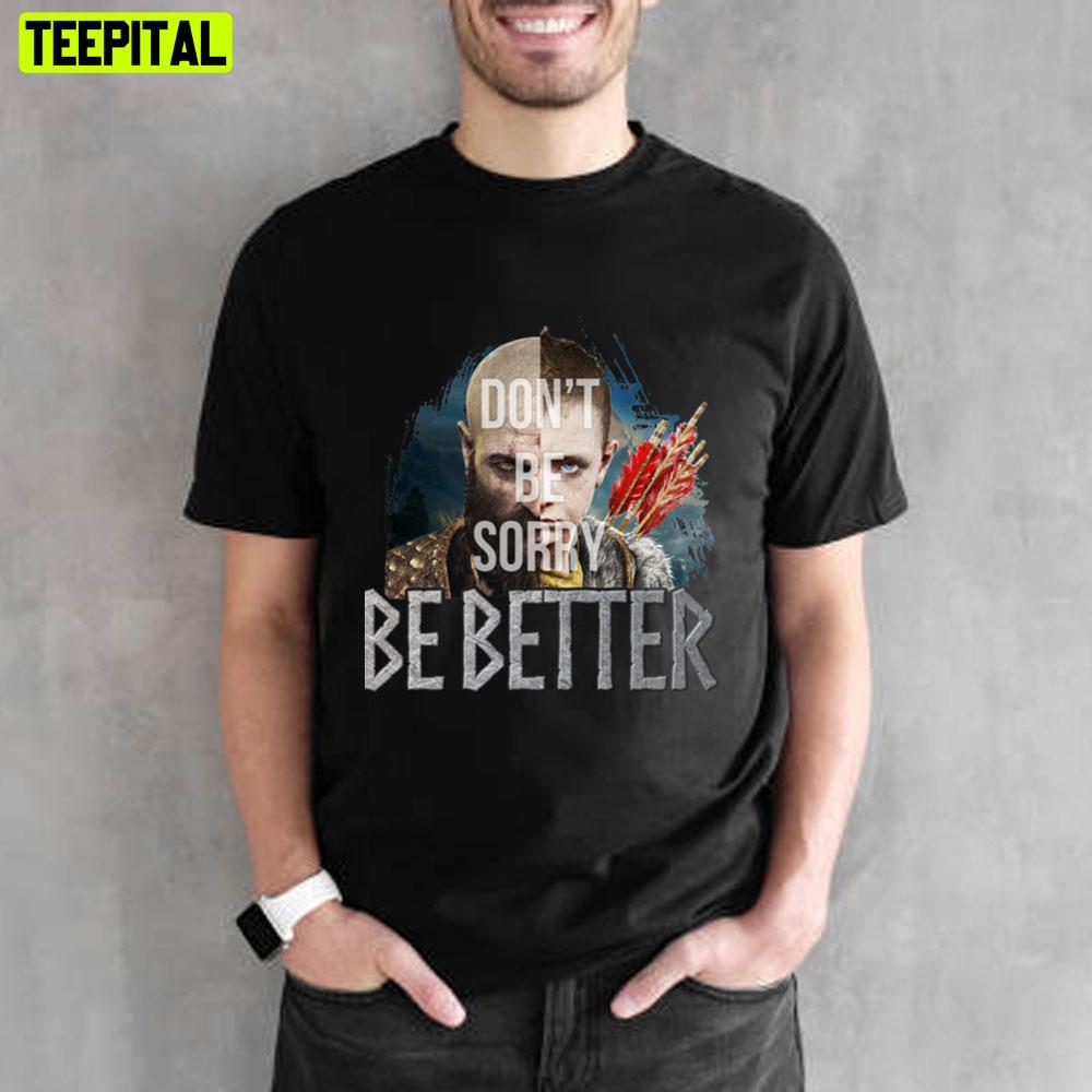 Don't Be Sorry Be Better Kratos And Atreus Unisex T-Shirt Don't Be Sorry Be Better Kratos And Atreus Unisex T-Shirt